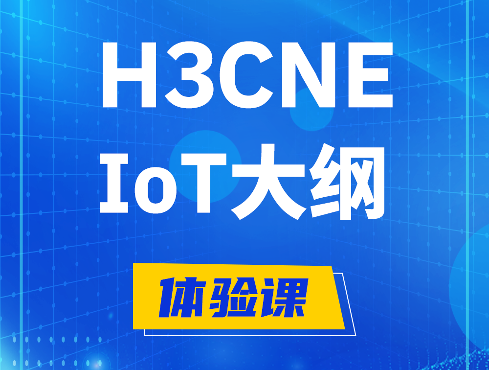 安庆H3CNE-IoT认证培训课程大纲